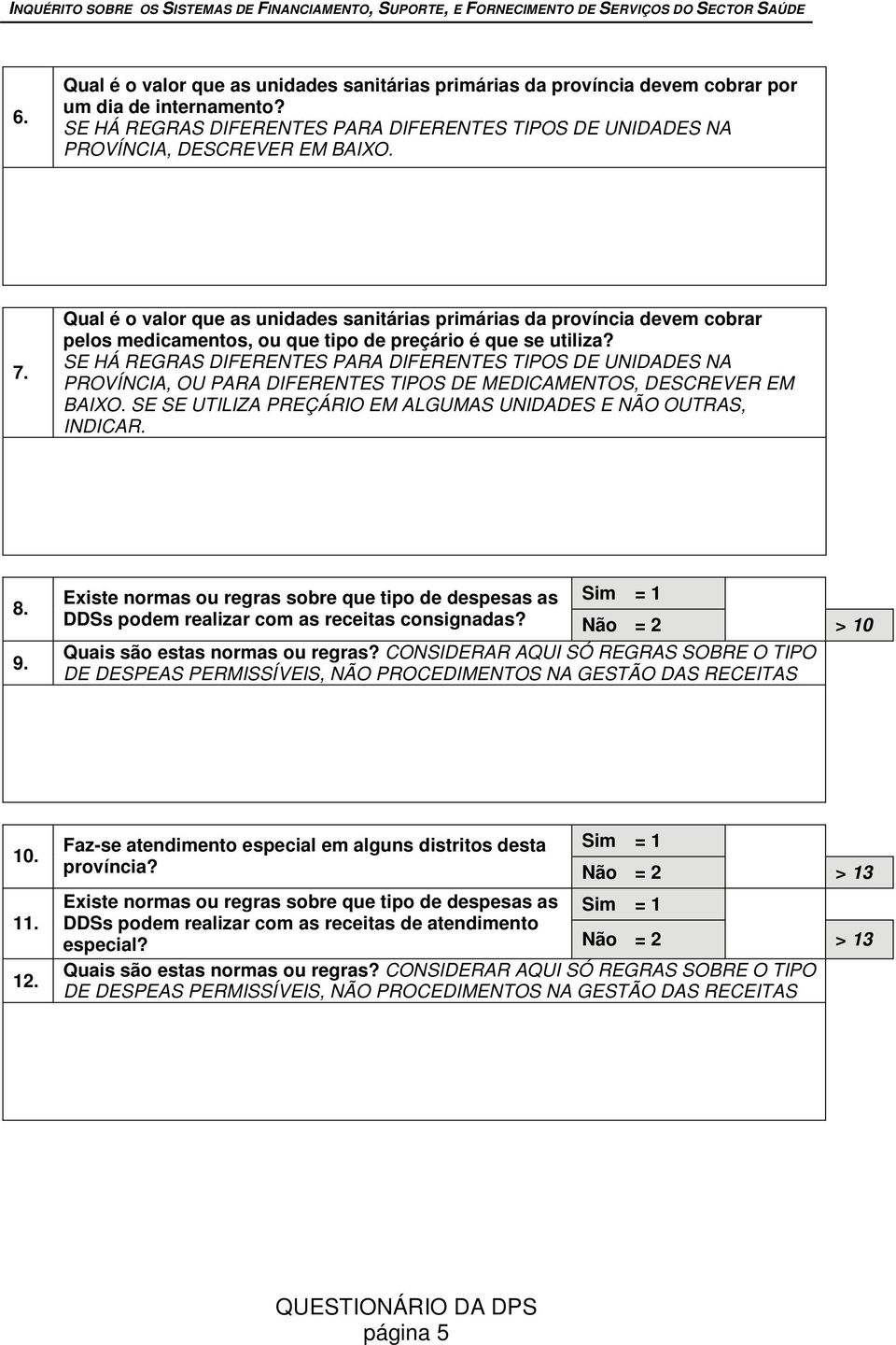 SE HÁ REGRAS DIFERENTES PARA DIFERENTES TIPOS DE UNIDADES NA PROVÍNCIA, OU PARA DIFERENTES TIPOS DE MEDICAMENTOS, DESCREVER EM BAIXO. SE SE UTILIZA PREÇÁRIO EM ALGUMAS UNIDADES E NÃO OUTRAS, INDICAR.