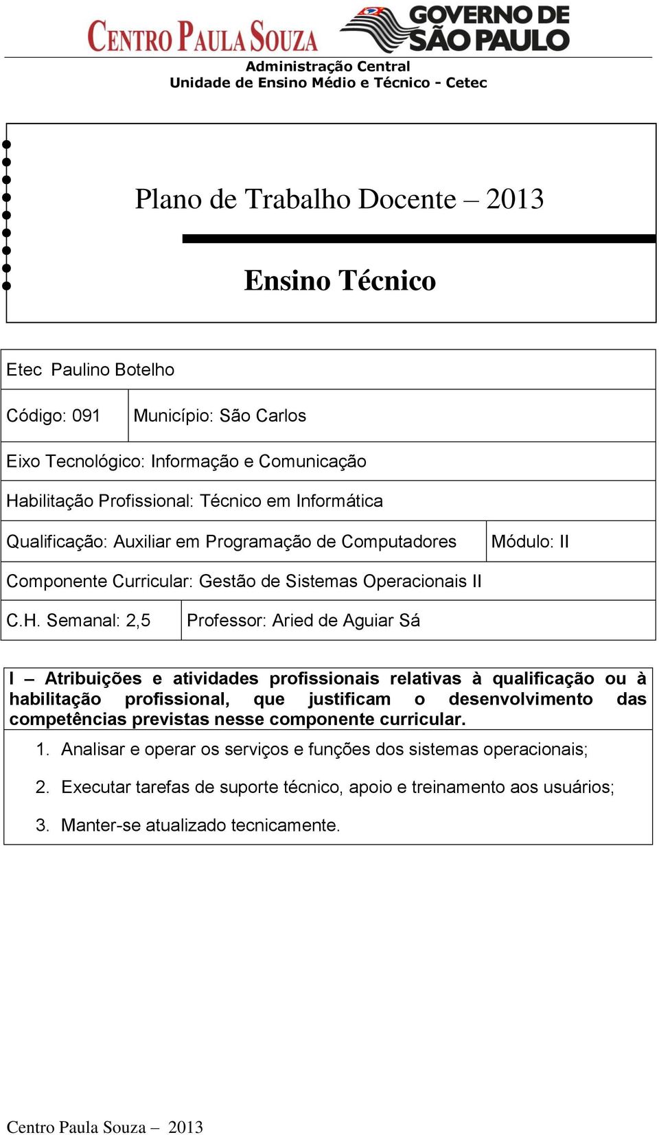 Semanal: 2,5 Professor: Aried de Aguiar Sá I Atribuições e atividades profissionais relativas à qualificação ou à habilitação profissional, que justificam o