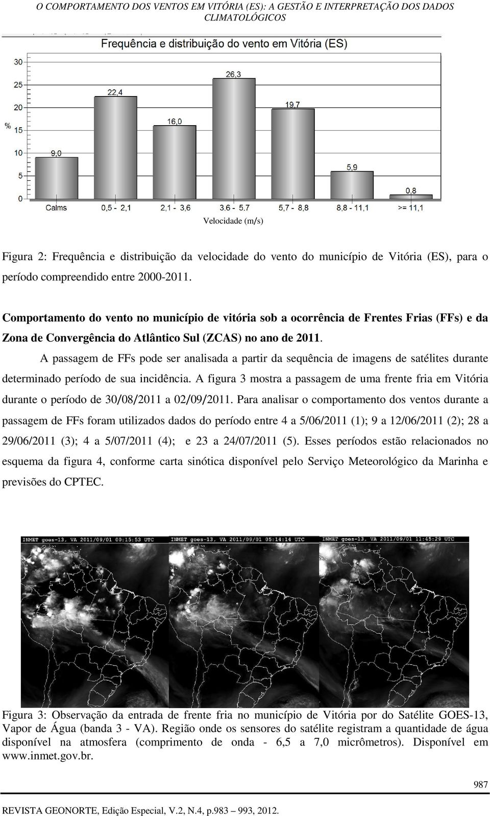 A passagem de FFs pode ser analisada a partir da sequência de imagens de satélites durante determinado período de sua incidência.