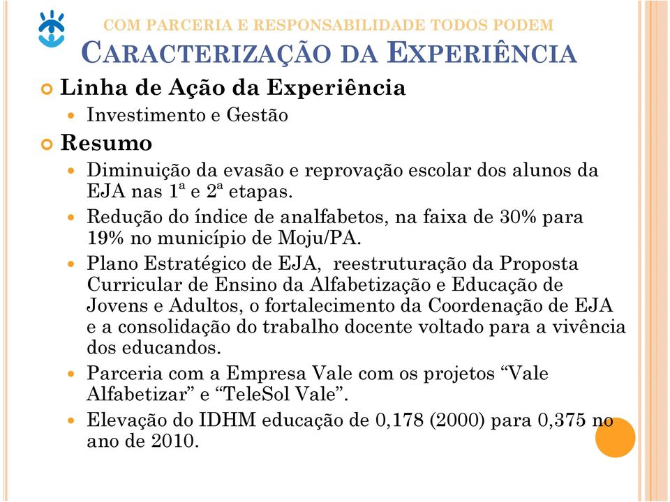 Plano Estratégico de EJA, reestruturação da Proposta Curricular de Ensino da Alfabetização e Educação de Jovens e Adultos, o fortalecimento da