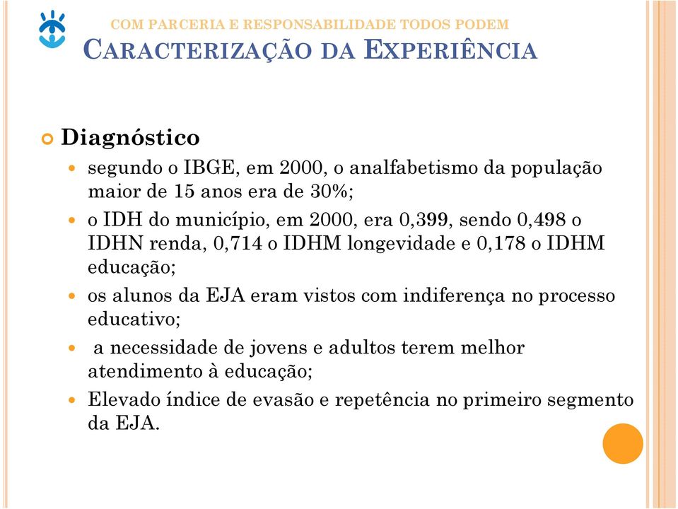 educação; os alunos da EJA eram vistos com indiferença no processo educativo; a necessidade de jovens e