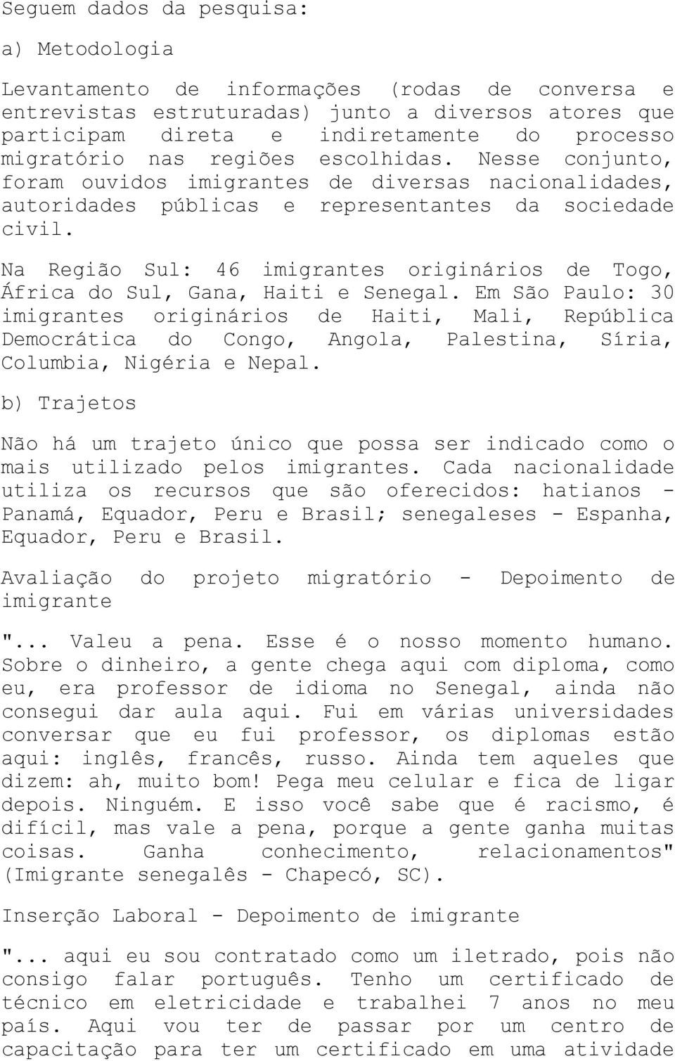 Na Região Sul: 46 imigrantes originários de Togo, África do Sul, Gana, Haiti e Senegal.