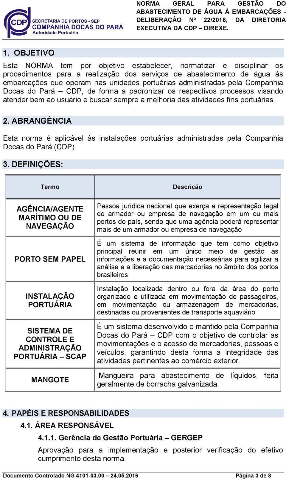 ABRANGÊNCIA Esta norma é aplicável às instalações portuárias administradas pela Companhia Docas do Pará (CDP). 3.