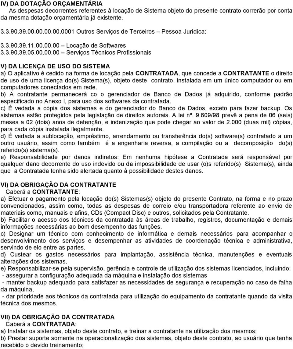 aplicativo é cedido na forma de locação pela CONTRATADA, que concede a CONTRATANTE o direito de uso de uma licença do(s) Sistema(s), objeto deste contrato, instalada em um único computador ou em