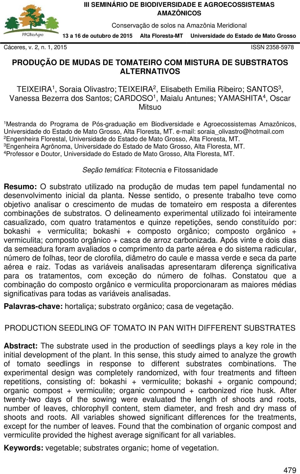 e-mail: soraia_olivastro@hotmail.com 2 Engenheira Florestal, Universidade do Estado de Mato Grosso, Alta Floresta, MT. 3 Engenheira Agrônoma, Universidade do Estado de Mato Grosso, Alta Floresta, MT.