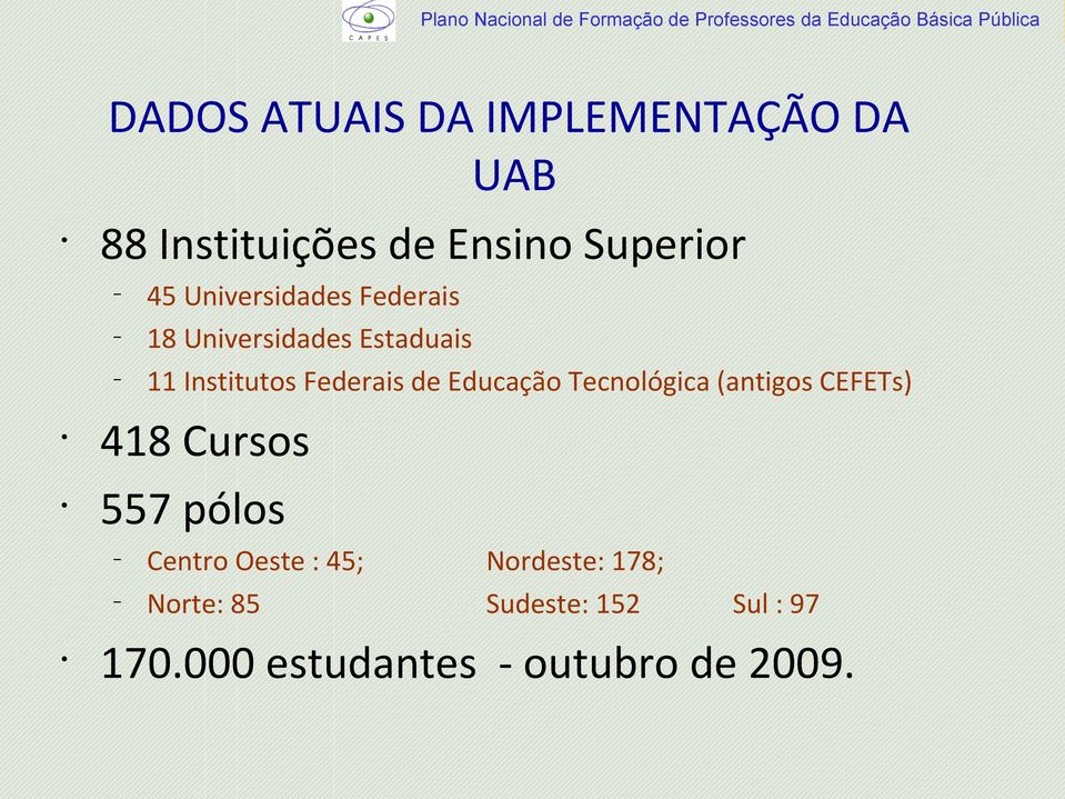 Educação Tecnológica (antigos CEFETs) 418 Cursos 557 pólos Centro Oeste : 45;