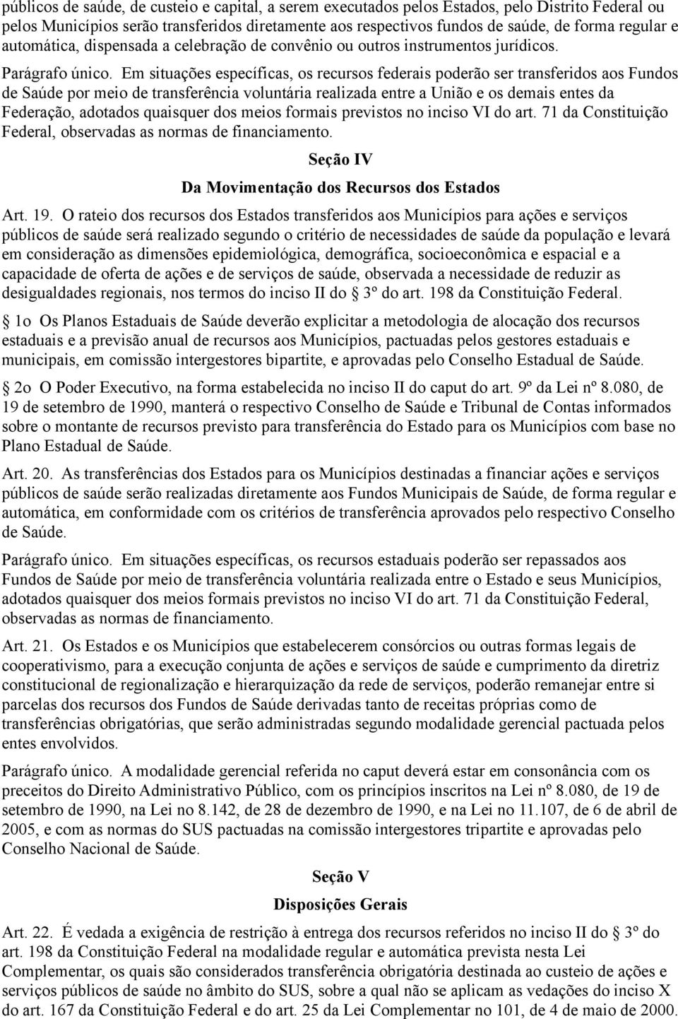 Em situações específicas, os recursos federais poderão ser transferidos aos Fundos de Saúde por meio de transferência voluntária realizada entre a União e os demais entes da Federação, adotados