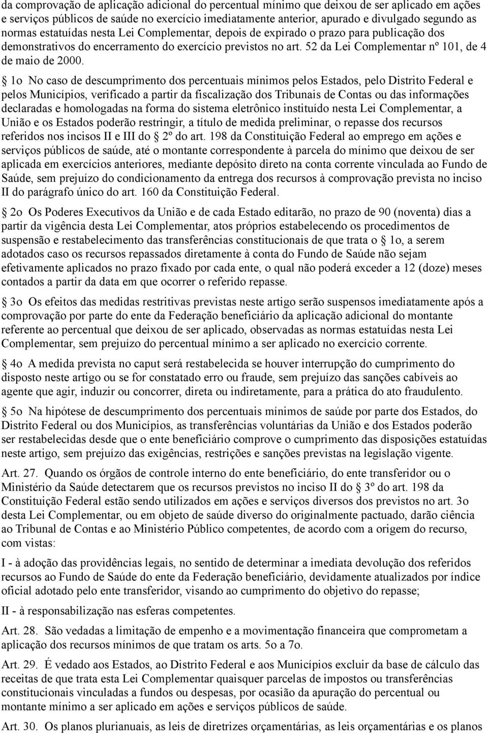 1o No caso de descumprimento dos percentuais mínimos pelos Estados, pelo Distrito Federal e pelos Municípios, verificado a partir da fiscalização dos Tribunais de Contas ou das informações declaradas