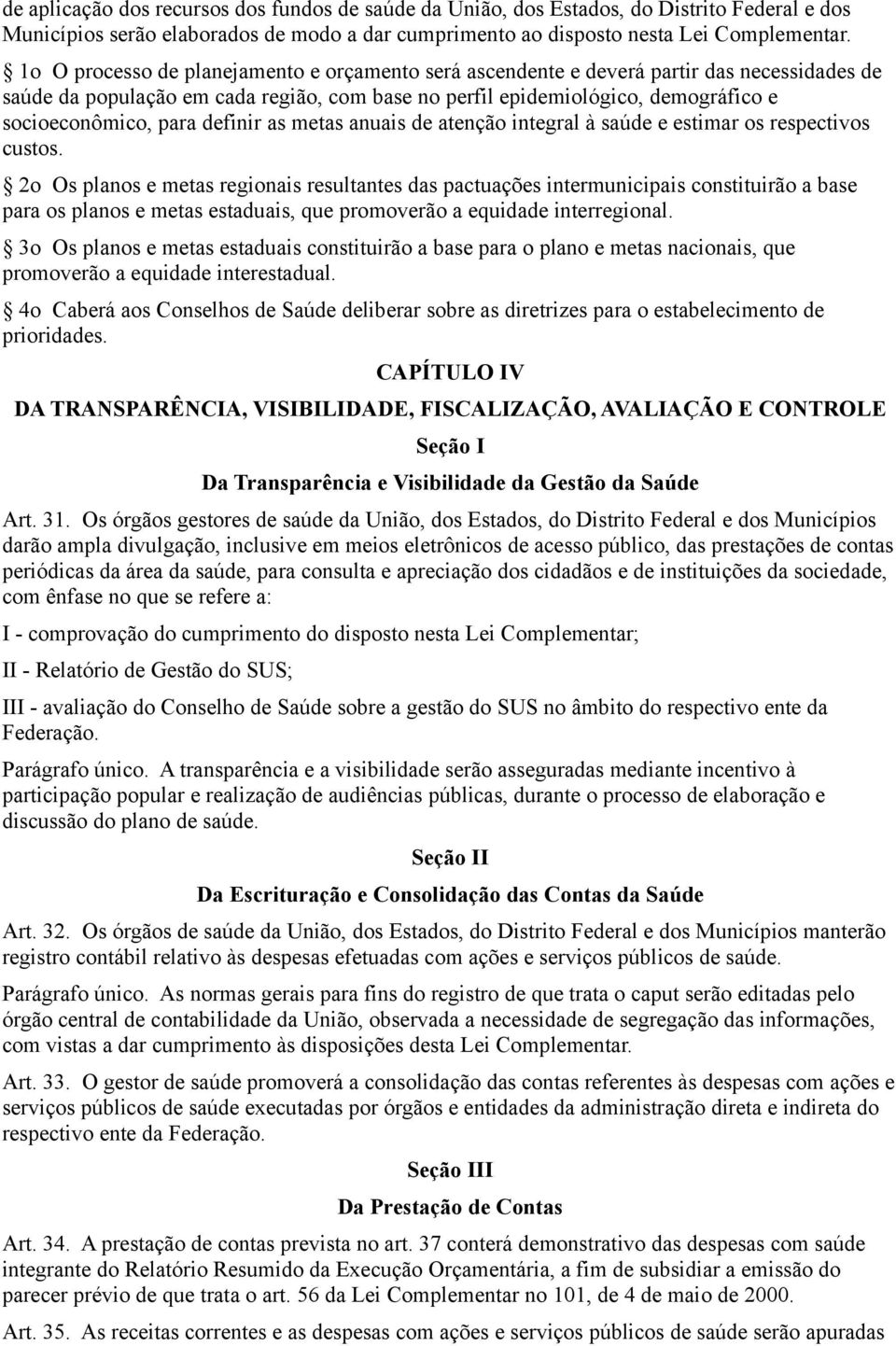 definir as metas anuais de atenção integral à saúde e estimar os respectivos custos.