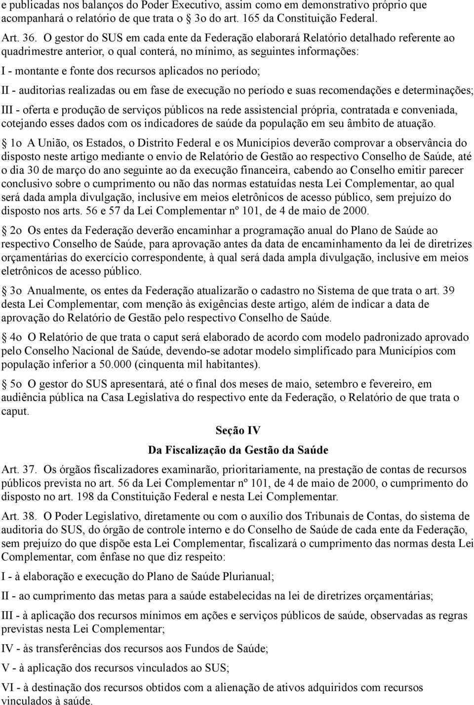 aplicados no período; II - auditorias realizadas ou em fase de execução no período e suas recomendações e determinações; III - oferta e produção de serviços públicos na rede assistencial própria,