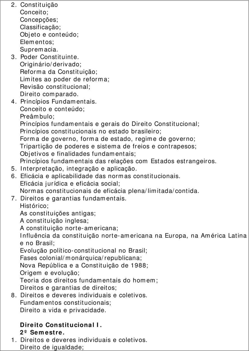 Conceito e conteúdo; Preâmbulo; Princípios fundamentais e gerais do Direito Constitucional; Princípios constitucionais no estado brasileiro; Forma de governo, forma de estado, regime de governo;