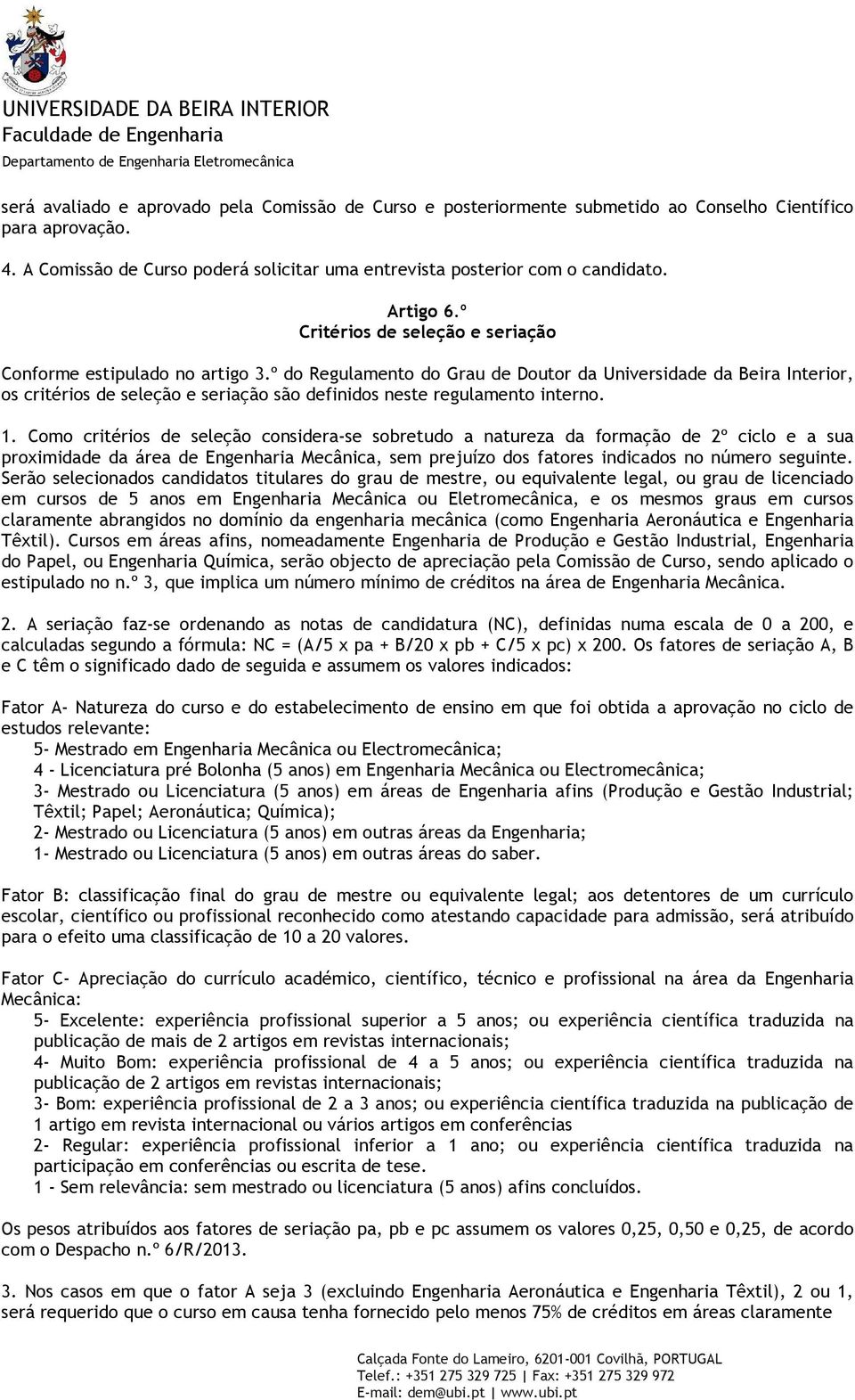 º do Regulamento do Grau de Doutor da Universidade da Beira Interior, os critérios de seleção e seriação são definidos neste regulamento interno. 1.