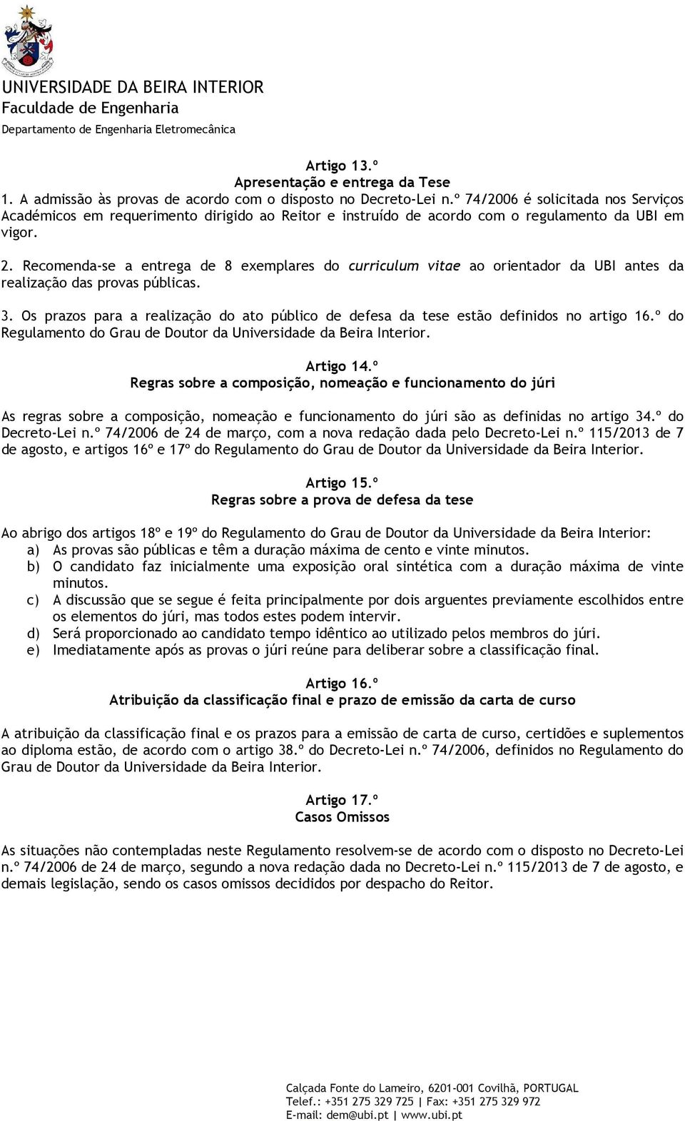 Recomenda-se a entrega de 8 exemplares do curriculum vitae ao orientador da UBI antes da realização das provas públicas. 3.