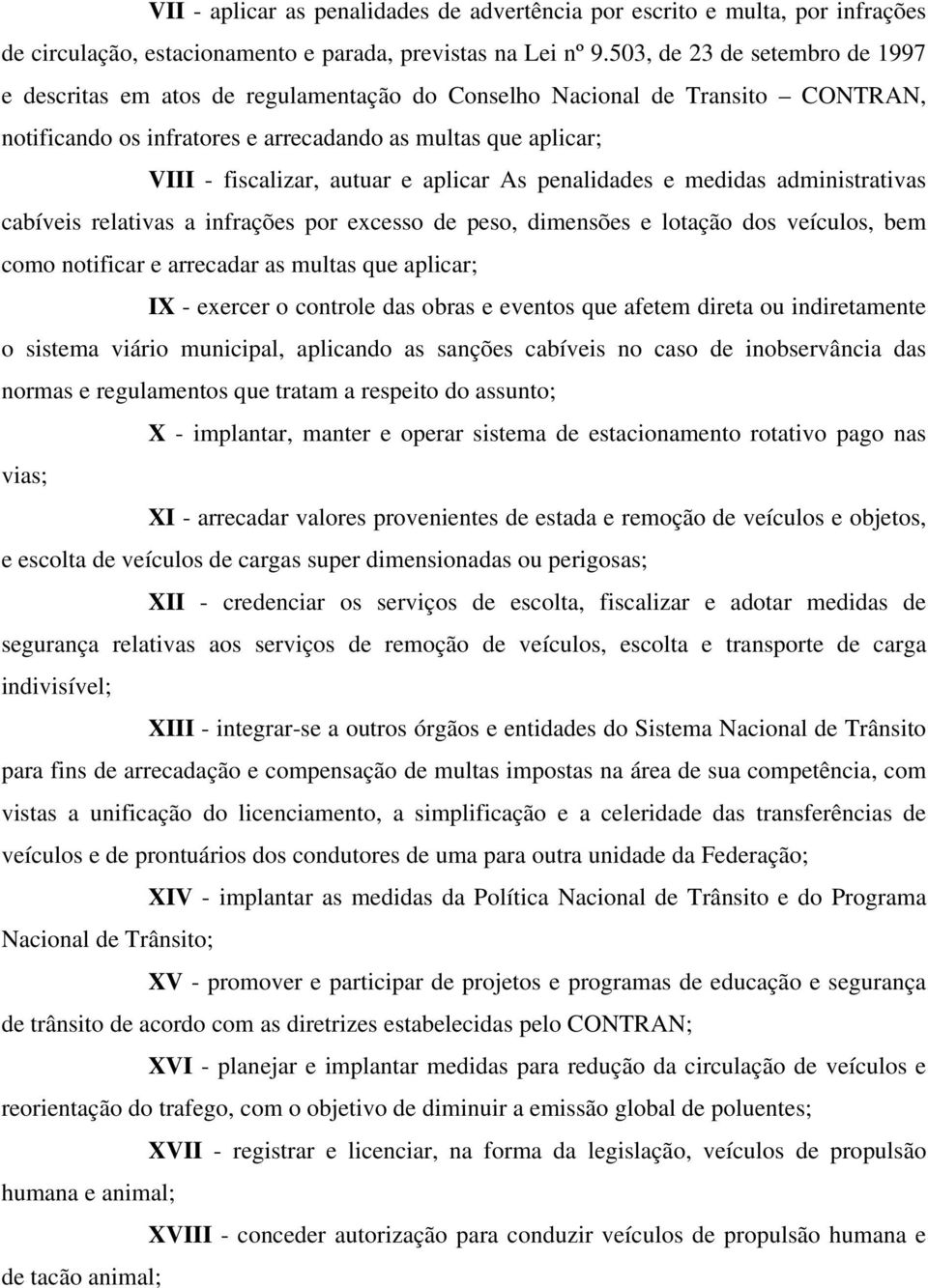 e aplicar As penalidades e medidas administrativas cabíveis relativas a infrações por excesso de peso, dimensões e lotação dos veículos, bem como notificar e arrecadar as multas que aplicar; IX -