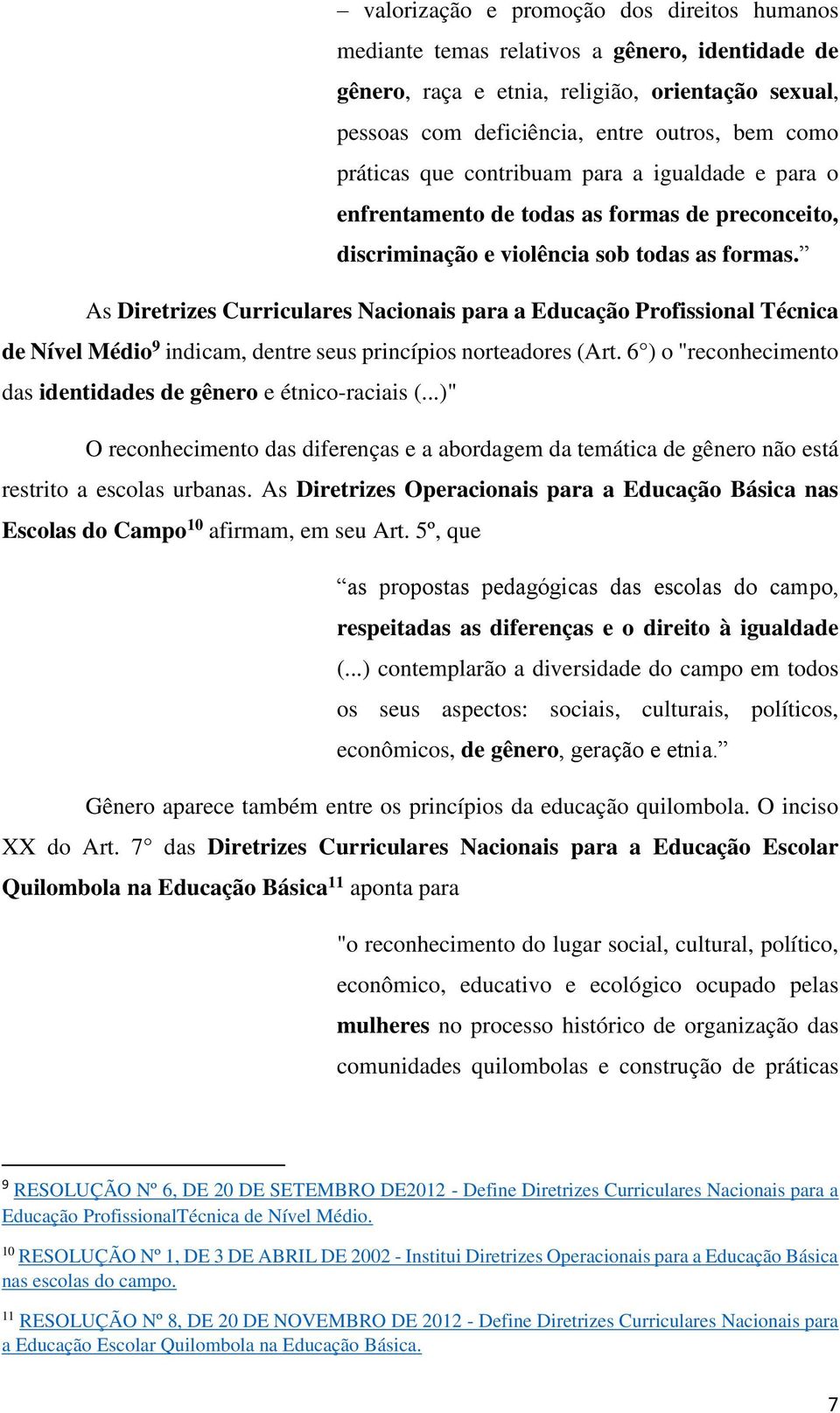 As Diretrizes Curriculares Nacionais para a Educação Profissional Técnica de Nível Médio 9 indicam, dentre seus princípios norteadores (Art.