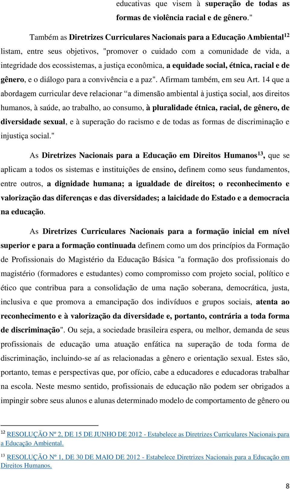 econômica, a equidade social, étnica, racial e de gênero, e o diálogo para a convivência e a paz". Afirmam também, em seu Art.