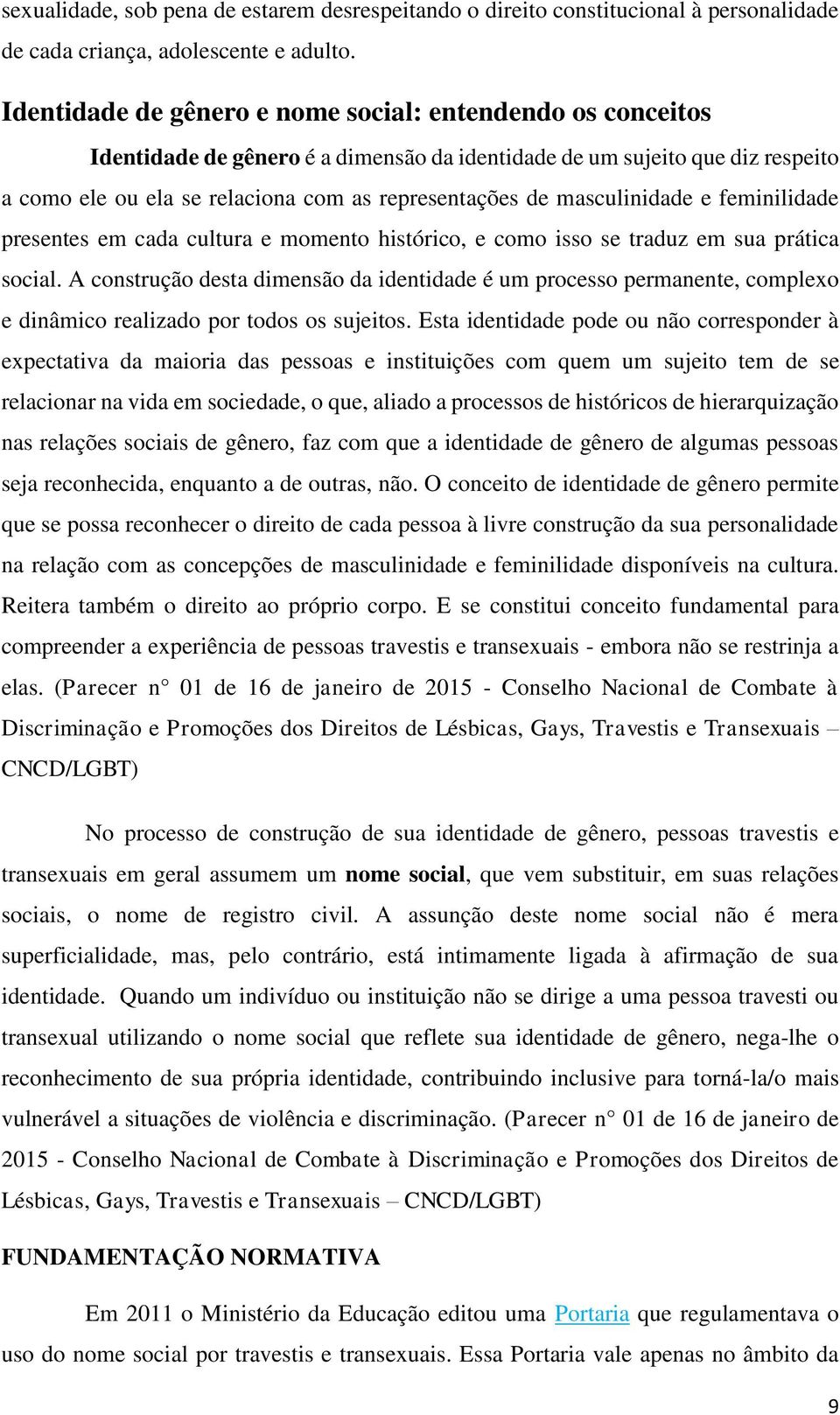 masculinidade e feminilidade presentes em cada cultura e momento histórico, e como isso se traduz em sua prática social.