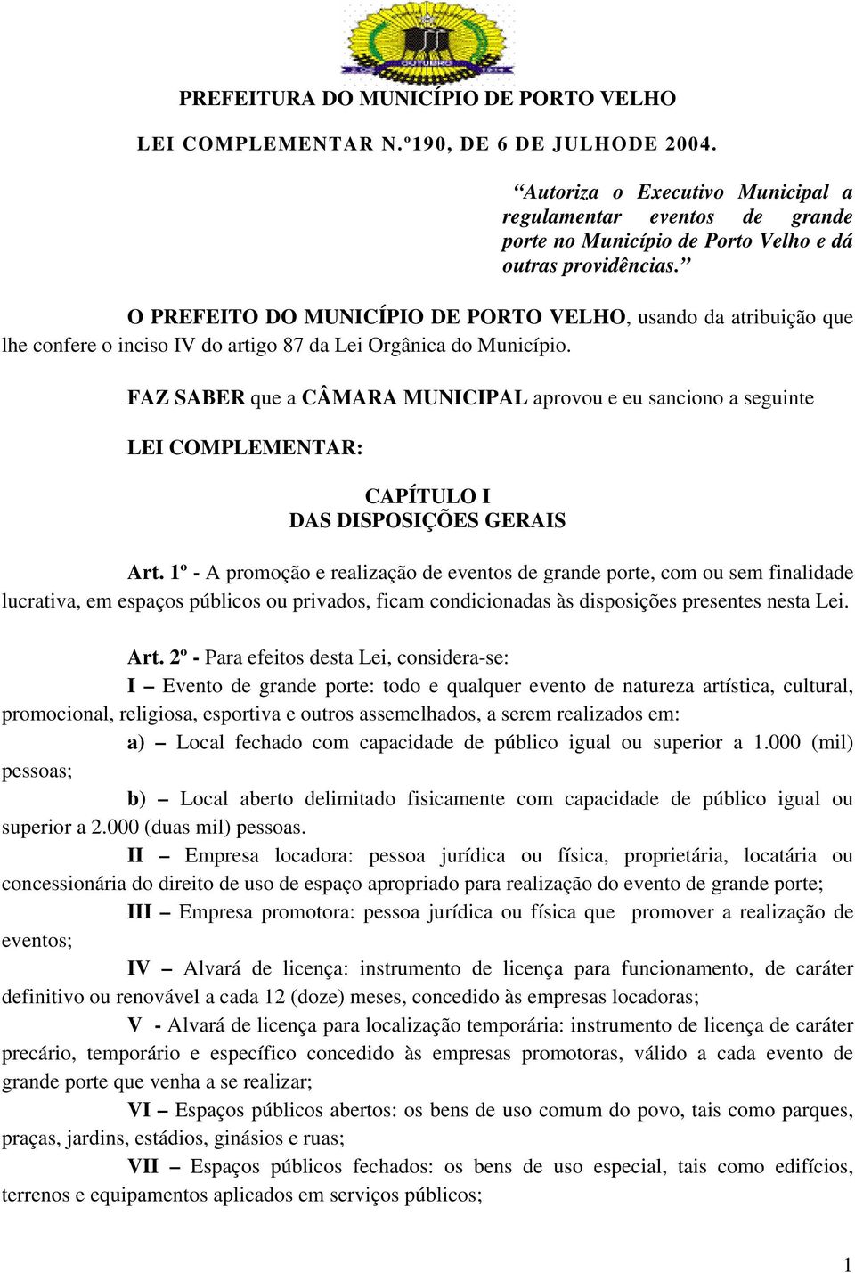 O PREFEITO DO MUNICÍPIO DE PORTO VELHO, usando da atribuição que lhe confere o inciso IV do artigo 87 da Lei Orgânica do Município.