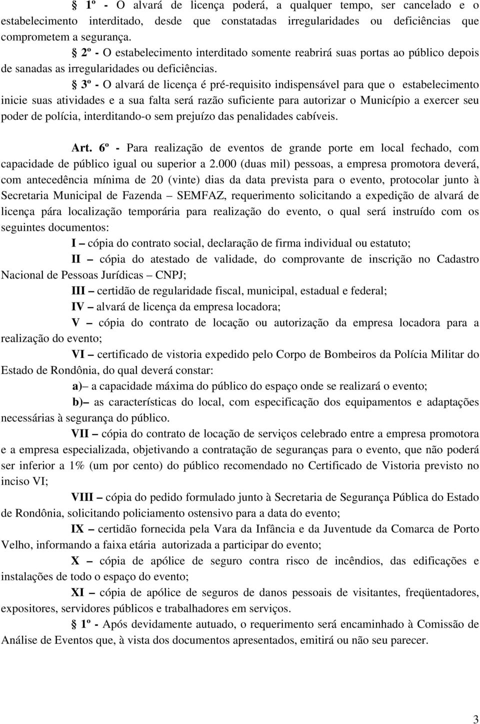 3º - O alvará de licença é pré-requisito indispensável para que o estabelecimento inicie suas atividades e a sua falta será razão suficiente para autorizar o Município a exercer seu poder de polícia,