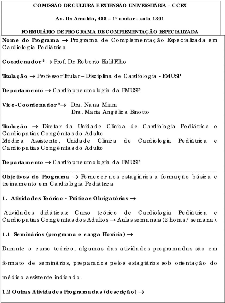 Roberto Kalil Filho Titulação Professor Titular Disciplina de Cardiologia - FMUSP Departamento Cardiopneumologia da FMUSP Vice-Coordenador * Dra. Nana Miura Dra.