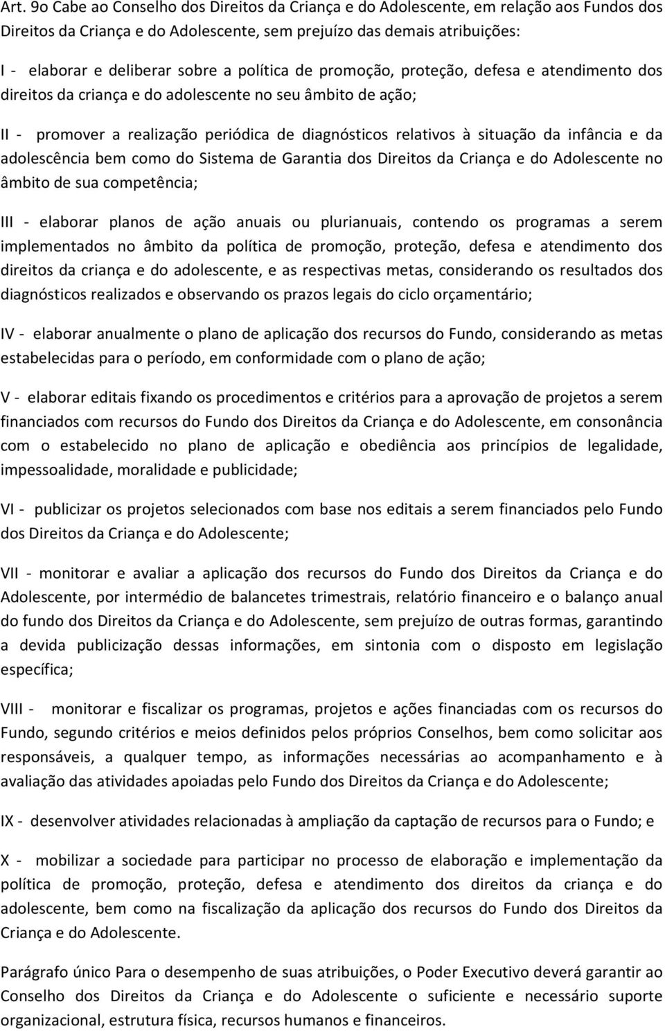 infância e da adolescência bem como do Sistema de Garantia dos Direitos da Criança e do Adolescente no âmbito de sua competência; III - elaborar planos de ação anuais ou plurianuais, contendo os