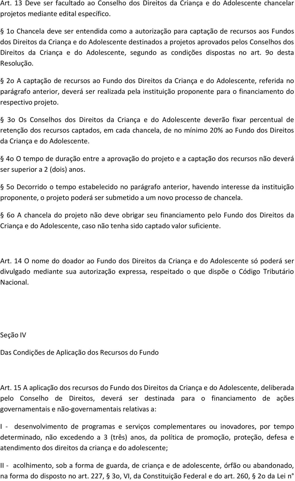 e do Adolescente, segundo as condições dispostas no art. 9o desta Resolução.