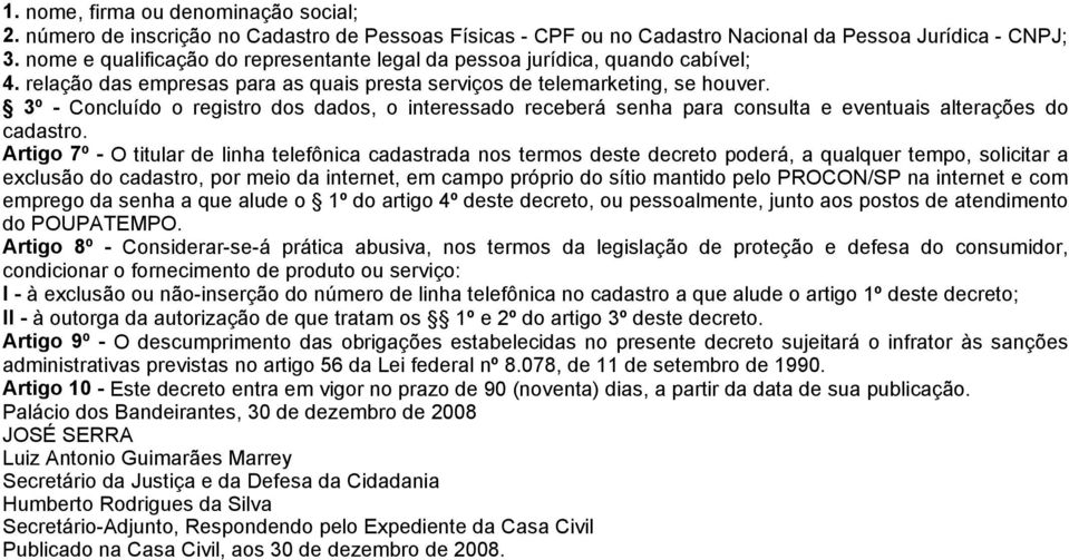 3º - Concluído o registro dos dados, o interessado receberá senha para consulta e eventuais alterações do cadastro.