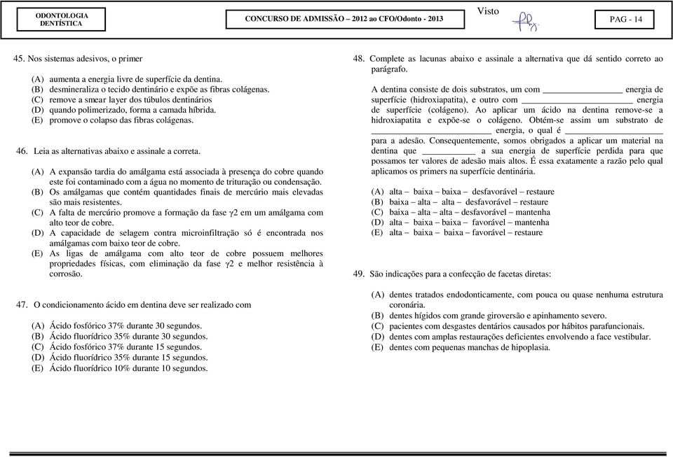 (E) promove o colapso das fibras colágenas. 46. Leia as alternativas abaixo e assinale a correta.