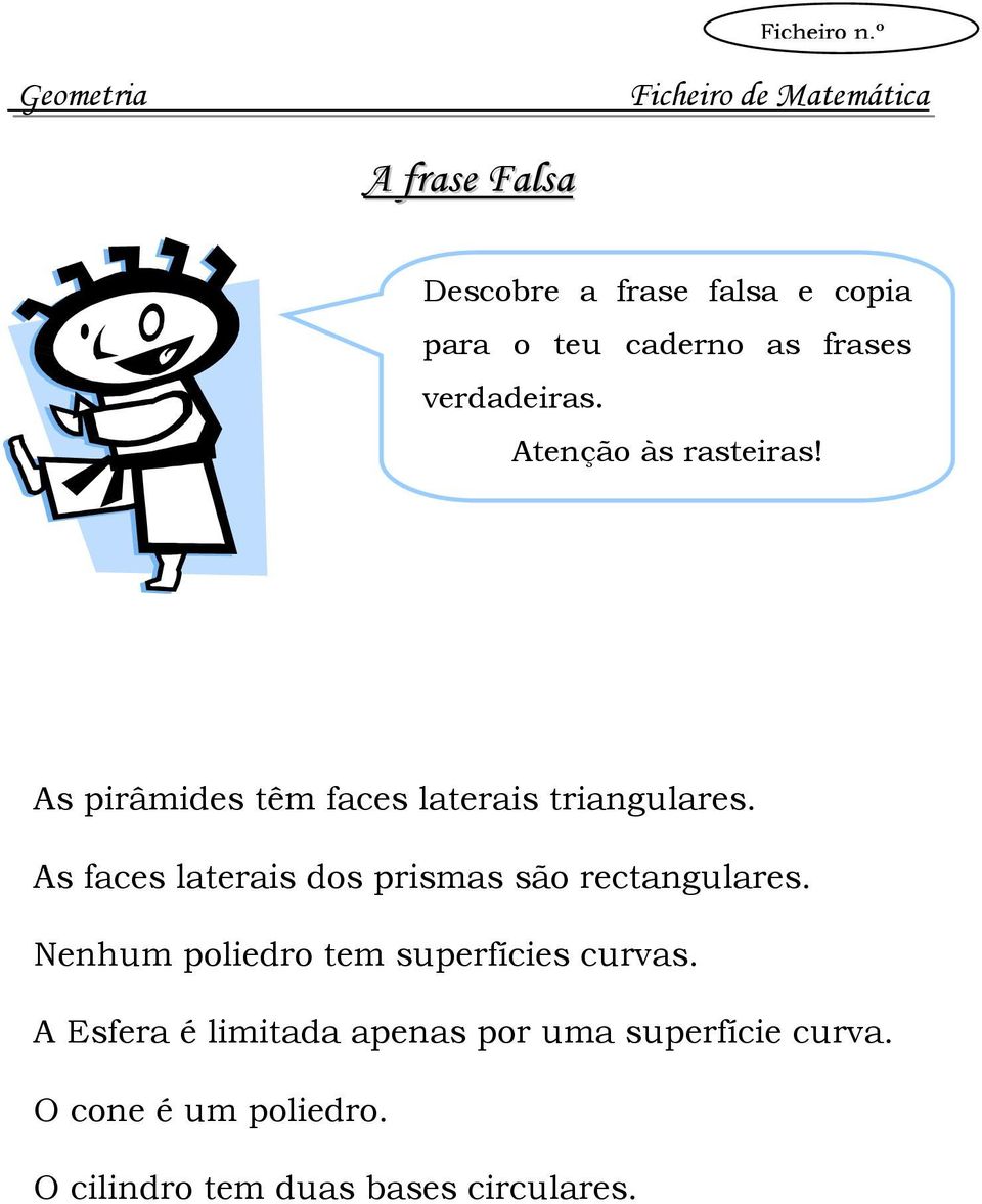 As faces laterais dos prismas são rectangulares. Nenhum poliedro tem superfícies curvas.