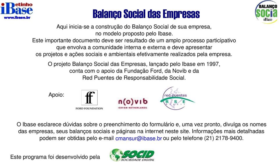 realizados pela empresa. O projeto Balanço Social das Empresas, lançado pelo Ibase em 1997, conta com o apoio da Fundação Ford, da Novib e da Red Puentes de Responsabilidade Social.