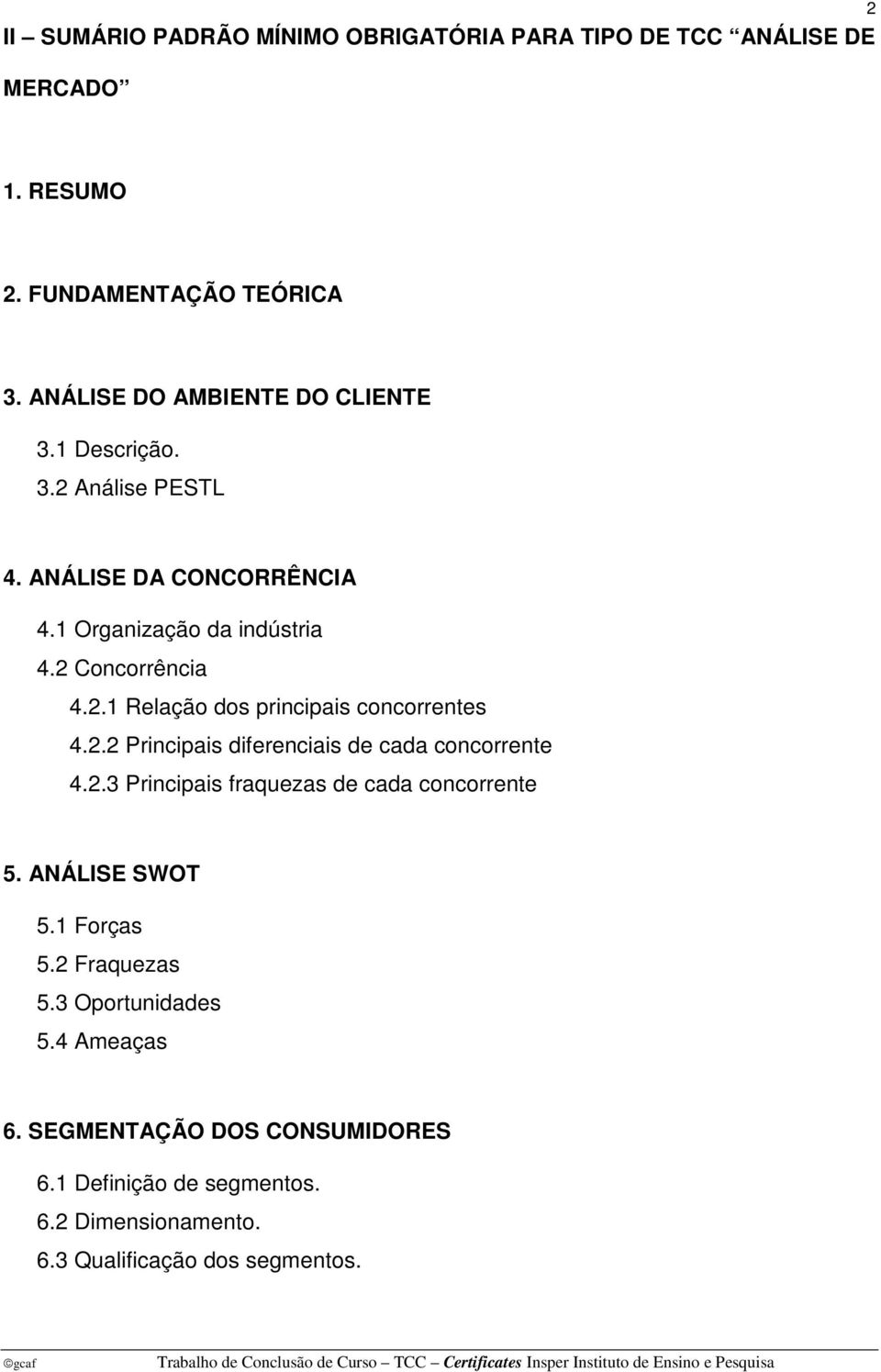 2.2 Principais diferenciais de cada concorrente 4.2.3 Principais fraquezas de cada concorrente 5. ANÁLISE SWOT 5.1 Forças 5.2 Fraquezas 5.