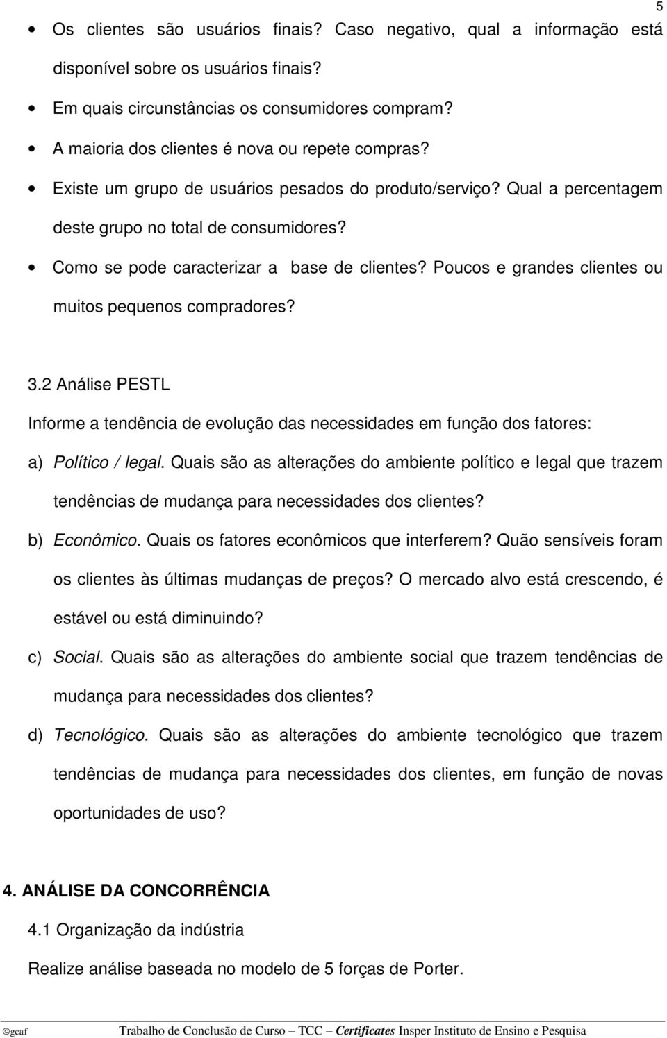 Como se pode caracterizar a base de clientes? Poucos e grandes clientes ou muitos pequenos compradores? 5 3.