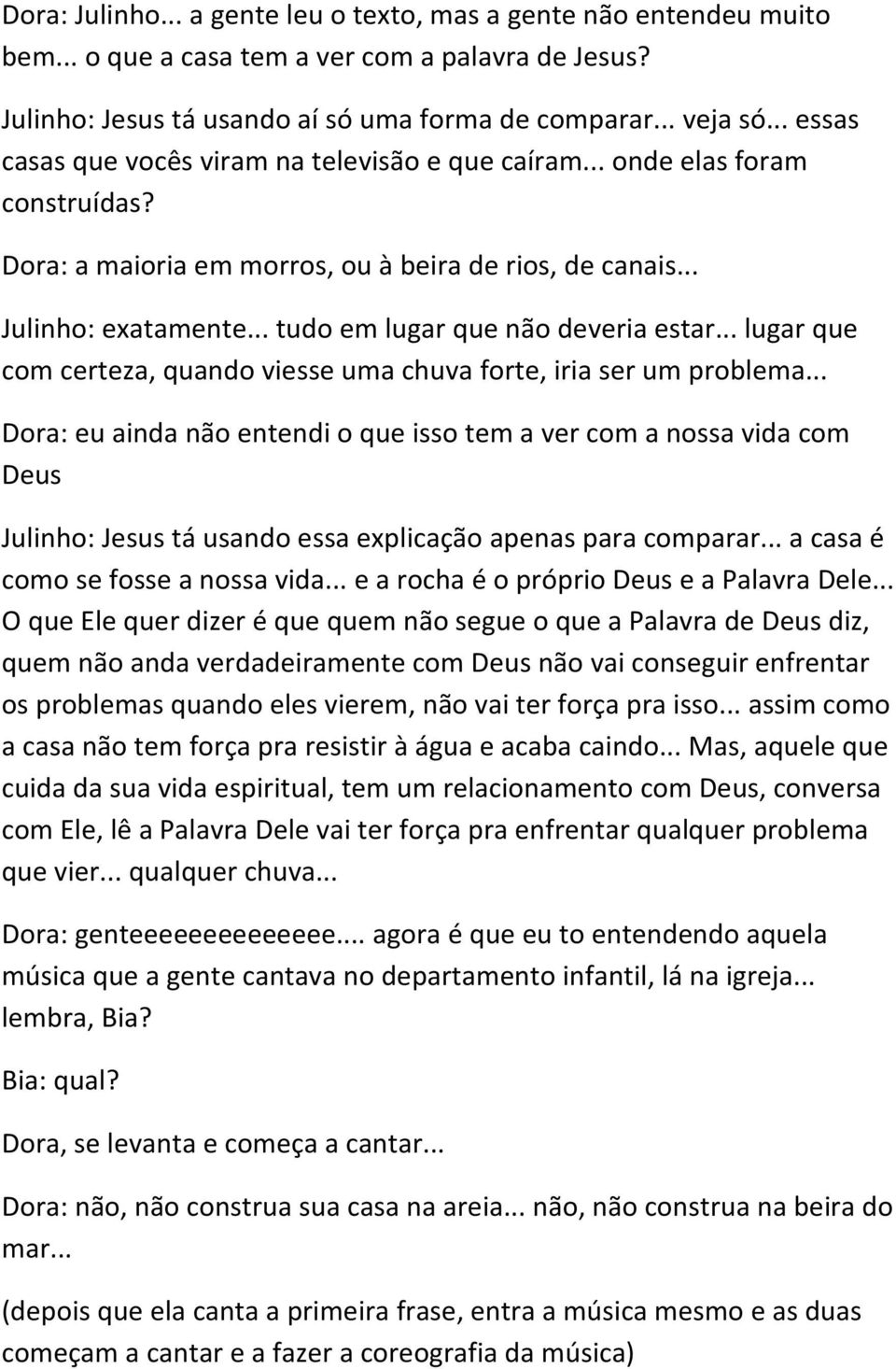 .. tudo em lugar que não deveria estar... lugar que com certeza, quando viesse uma chuva forte, iria ser um problema.