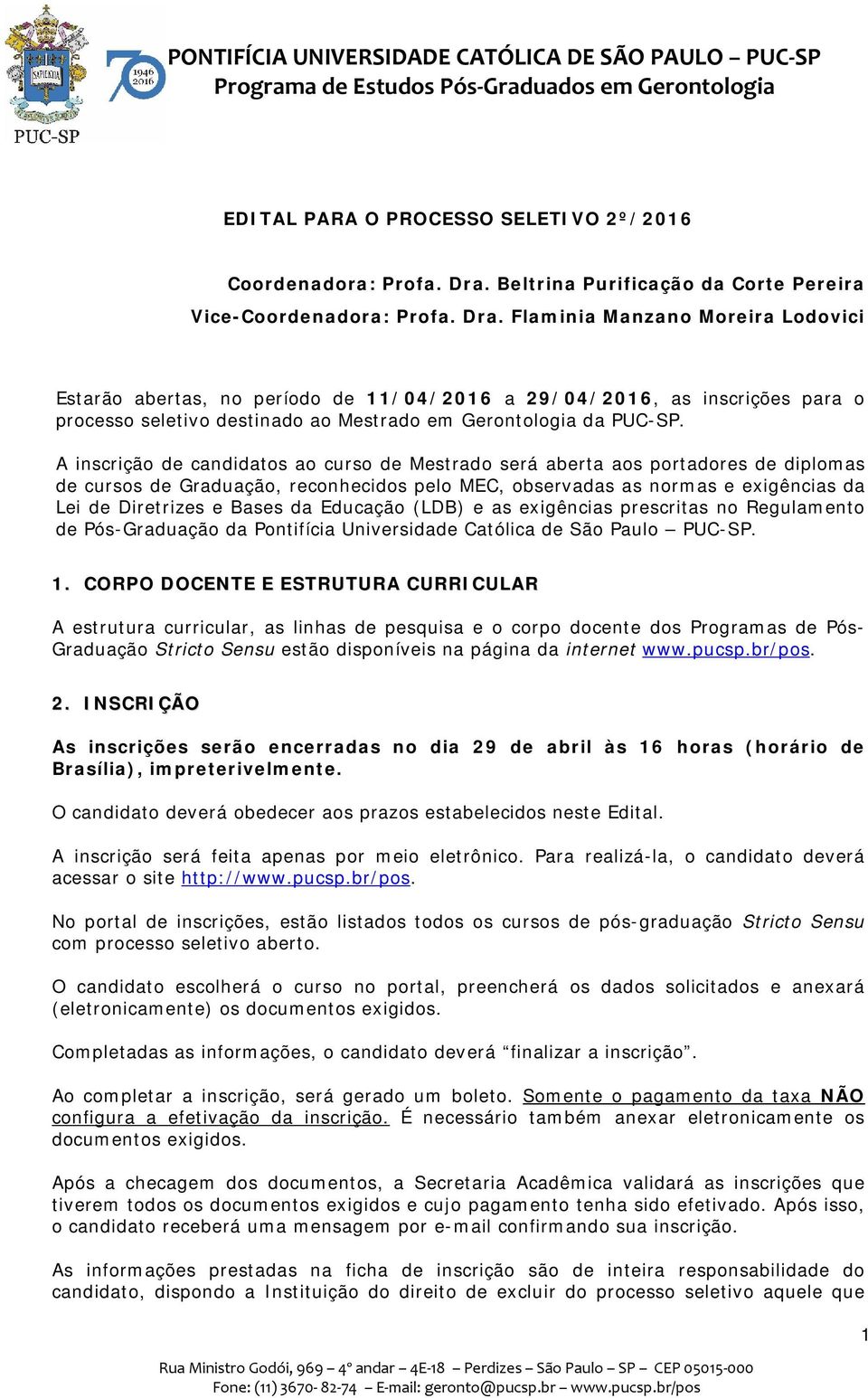 Flaminia Manzano Moreira Lodovici Estarão abertas, no período de 11/04/2016 a 29/04/2016, as inscrições para o processo seletivo destinado ao Mestrado em Gerontologia da PUC-SP.