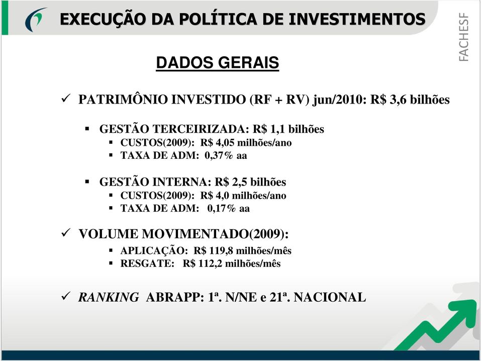 GESTÃO INTERNA: R$ 2,5 bilhões CUSTOS(2009): R$ 4,0 milhões/ano TAXA DE ADM: 0,17% aa VOLUME