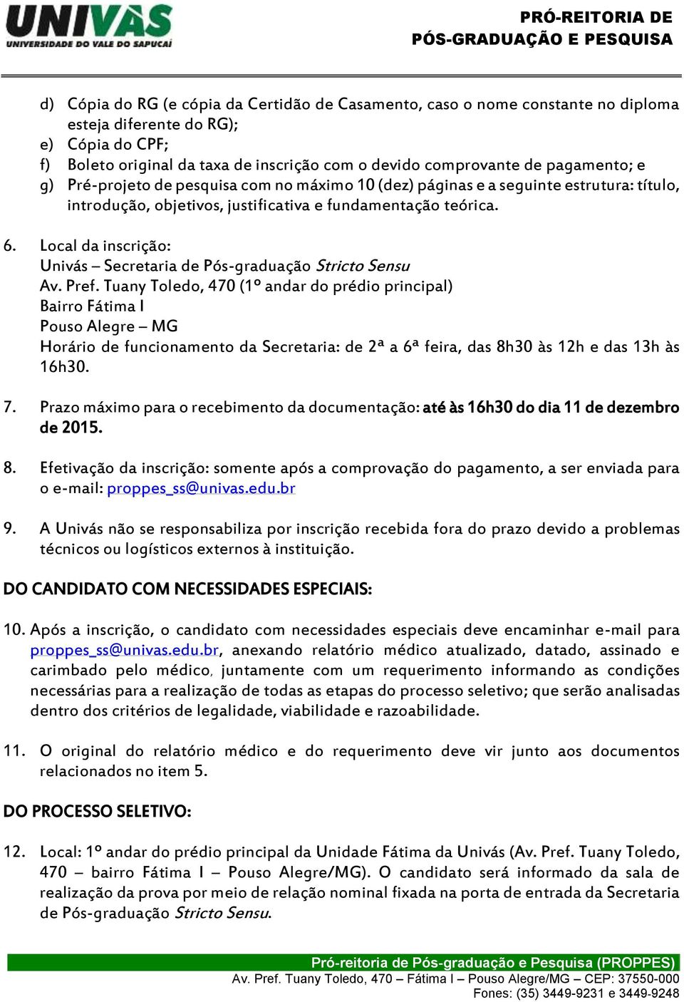 Local da inscrição: Univás Secretaria de Pós-graduação Stricto Sensu Av. Pref.