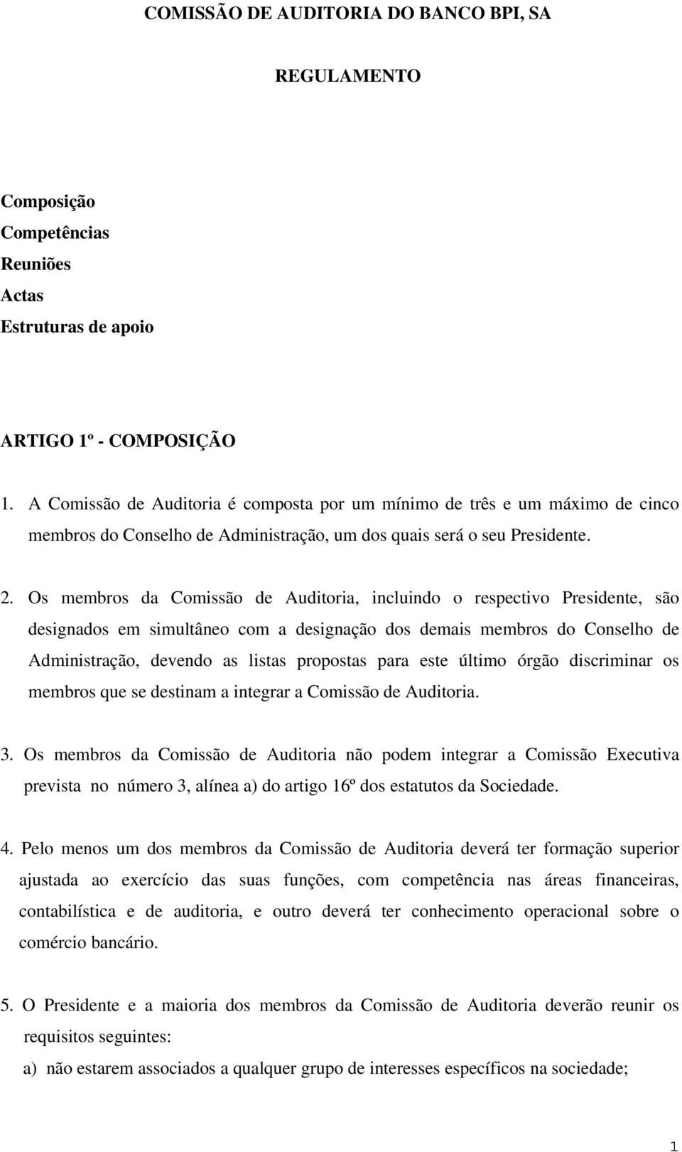 Os membros da Comissão de Auditoria, incluindo o respectivo Presidente, são designados em simultâneo com a designação dos demais membros do Conselho de Administração, devendo as listas propostas para