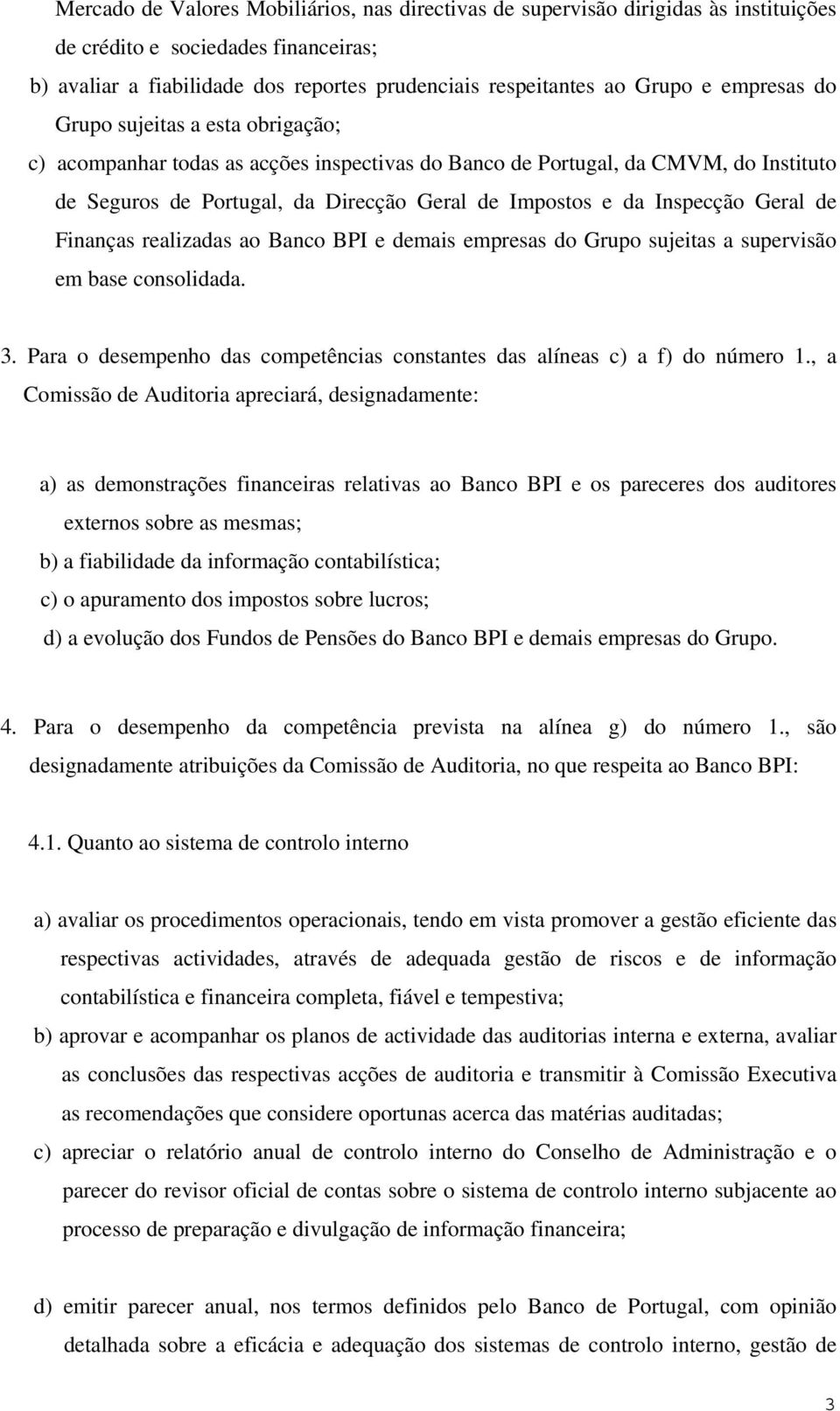 Geral de Finanças realizadas ao Banco BPI e demais empresas do Grupo sujeitas a supervisão em base consolidada. 3. Para o desempenho das competências constantes das alíneas c) a f) do número 1.