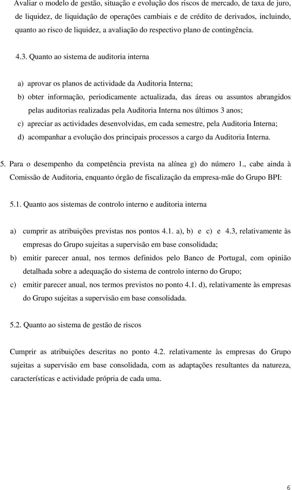 Quanto ao sistema de auditoria interna a) aprovar os planos de actividade da Auditoria Interna; b) obter informação, periodicamente actualizada, das áreas ou assuntos abrangidos pelas auditorias