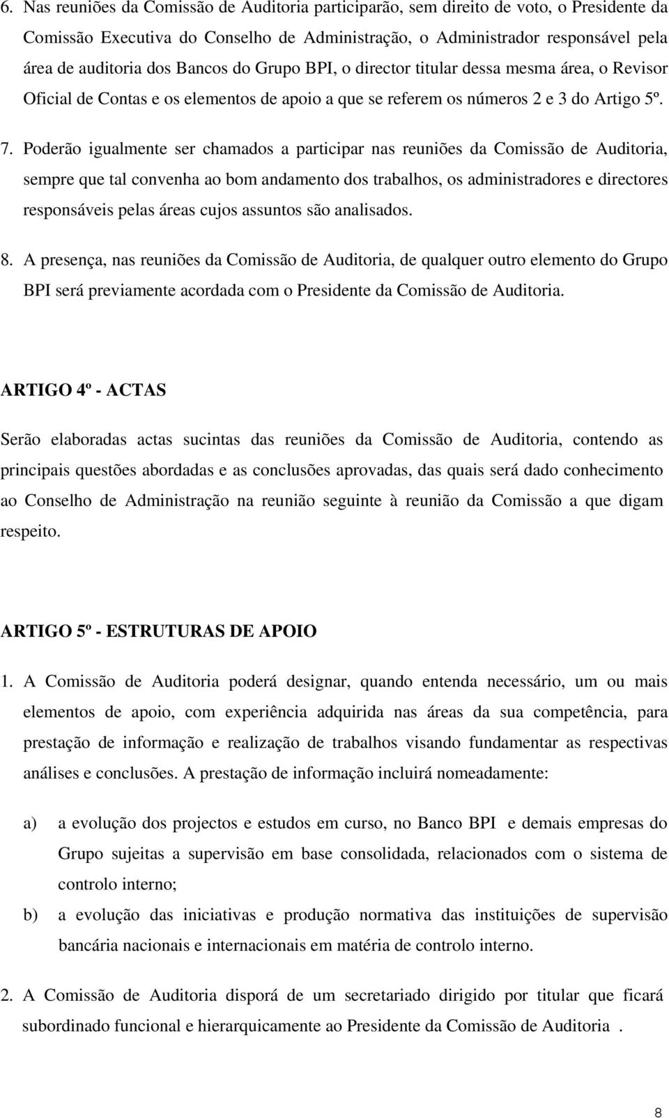 Poderão igualmente ser chamados a participar nas reuniões da Comissão de Auditoria, sempre que tal convenha ao bom andamento dos trabalhos, os administradores e directores responsáveis pelas áreas