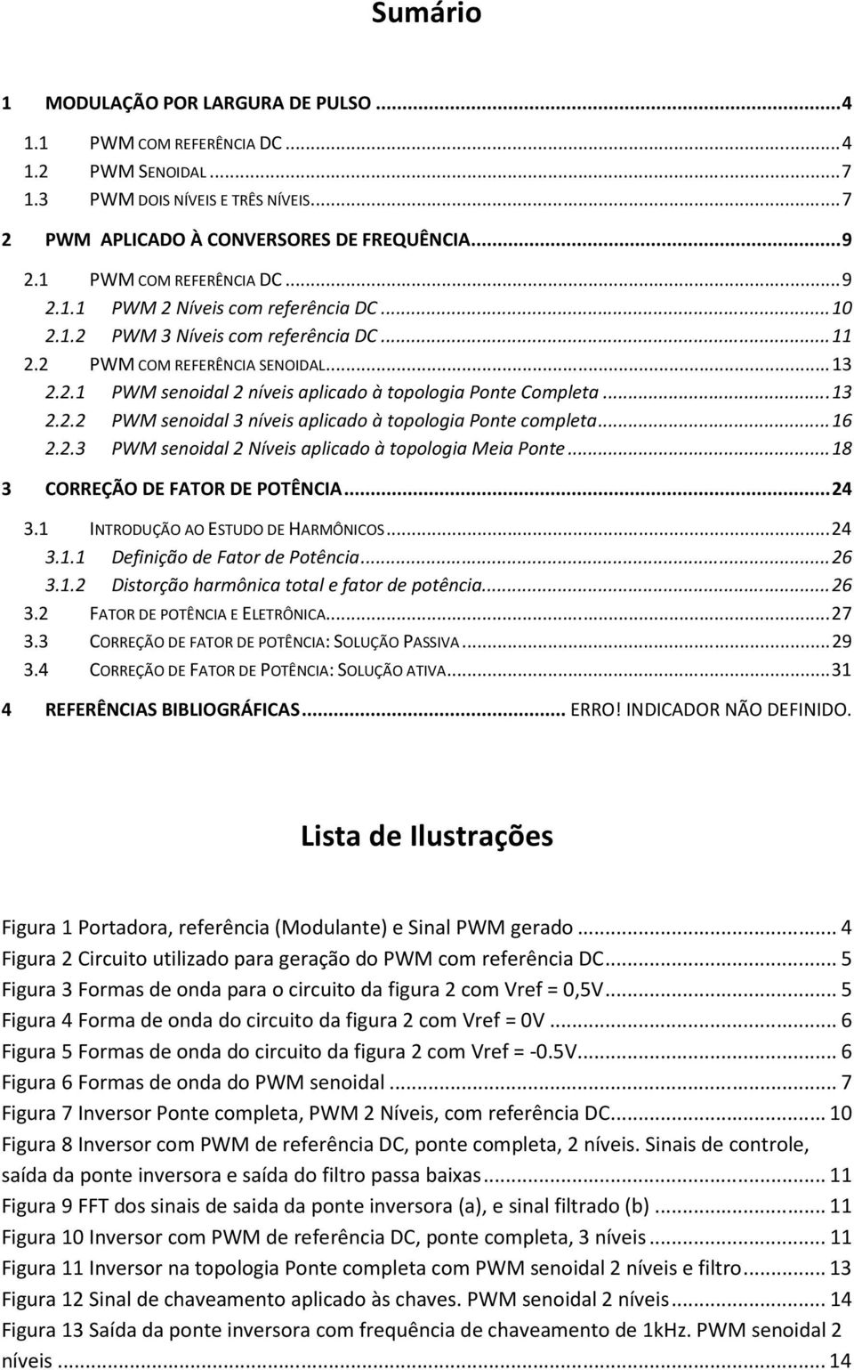 .. 13 2.2.2 PWM senoidal 3 níveis aplicado à topologia Ponte completa... 16 2.2.3 PWM senoidal 2 Níveis aplicado à topologia Meia Ponte... 18 3 CORREÇÃO DE FATOR DE POTÊNCIA... 24 3.