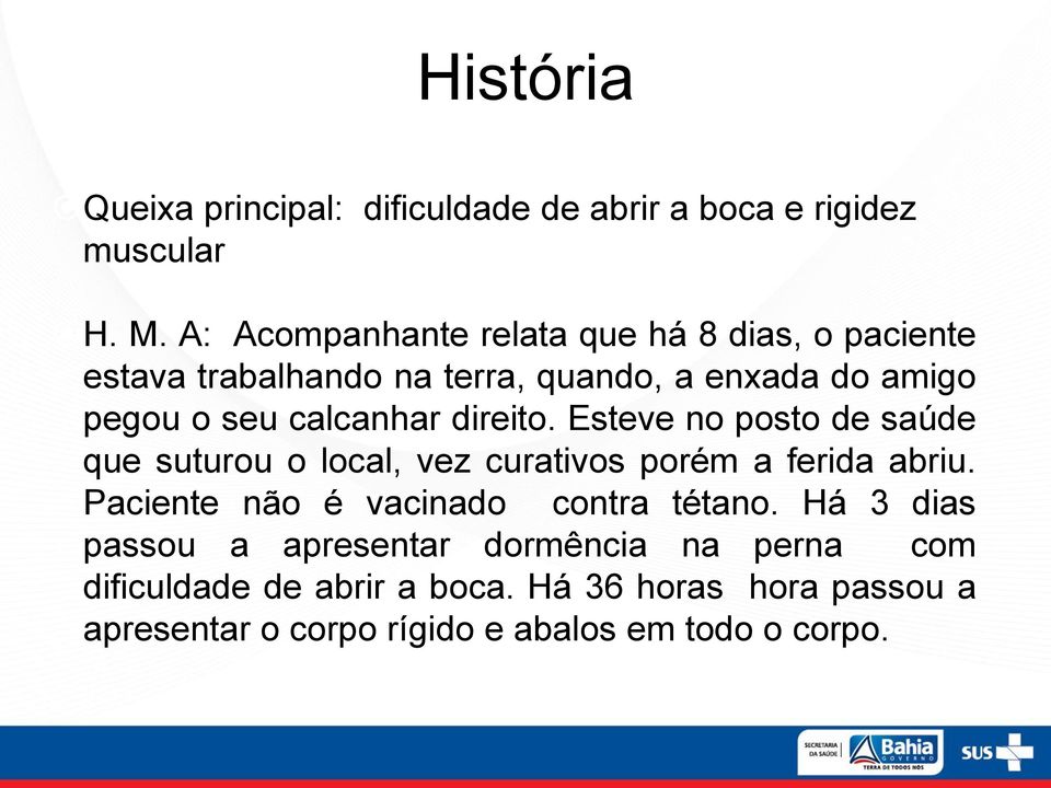 calcanhar direito. Esteve no posto de saúde que suturou o local, vez curativos porém a ferida abriu.