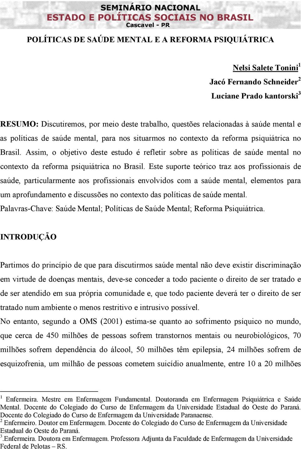 Assim, o objetivo deste estudo é refletir sobre as políticas de saúde mental no contexto da reforma psiquiátrica no Brasil.