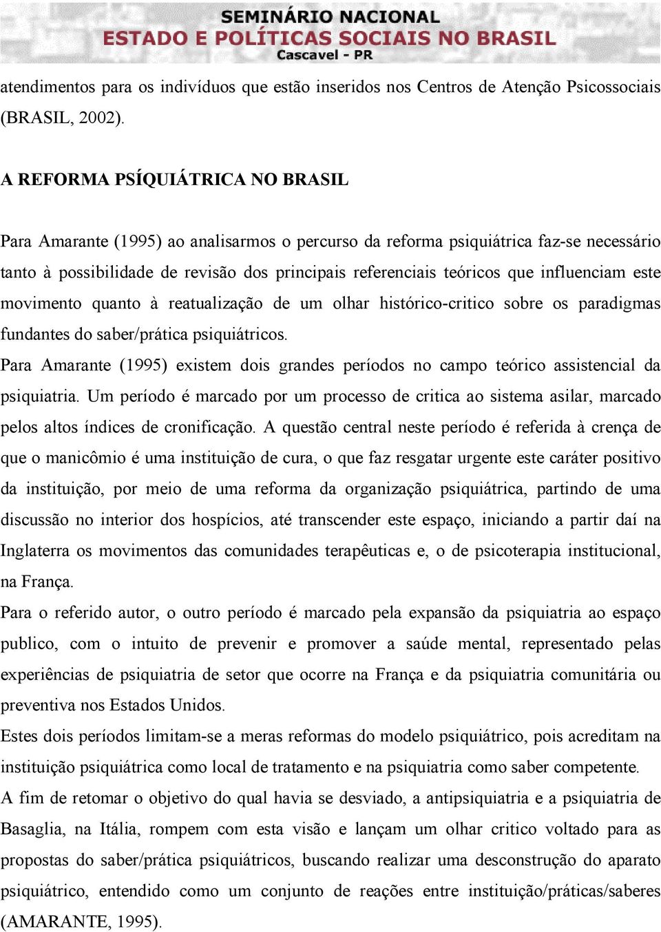 influenciam este movimento quanto à reatualização de um olhar histórico-critico sobre os paradigmas fundantes do saber/prática psiquiátricos.