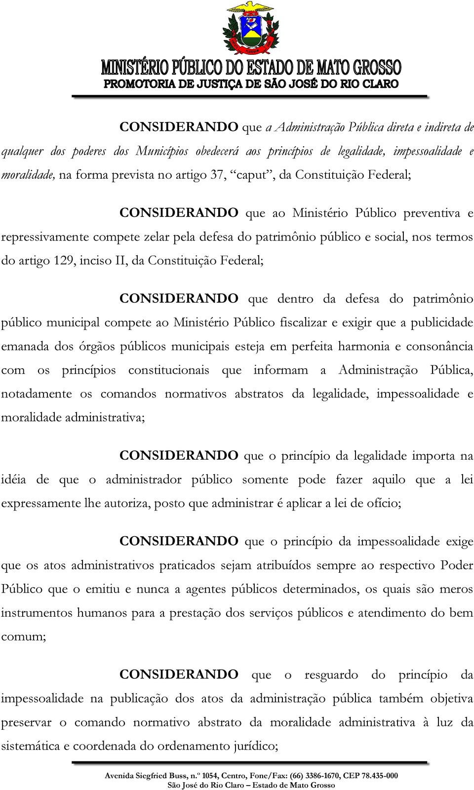 Constituição Federal; CONSIDERANDO que dentro da defesa do patrimônio público municipal compete ao Ministério Público fiscalizar e exigir que a publicidade emanada dos órgãos públicos municipais