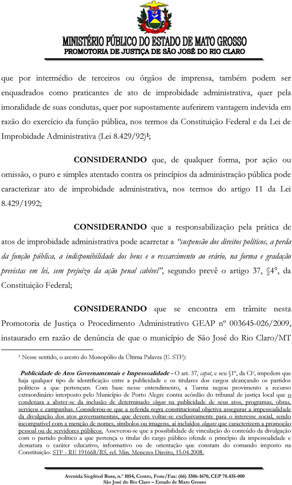 429/92) 1 ; CONSIDERANDO que, de qualquer forma, por ação ou omissão, o puro e simples atentado contra os princípios da administração pública pode caracterizar ato de improbidade administrativa, nos