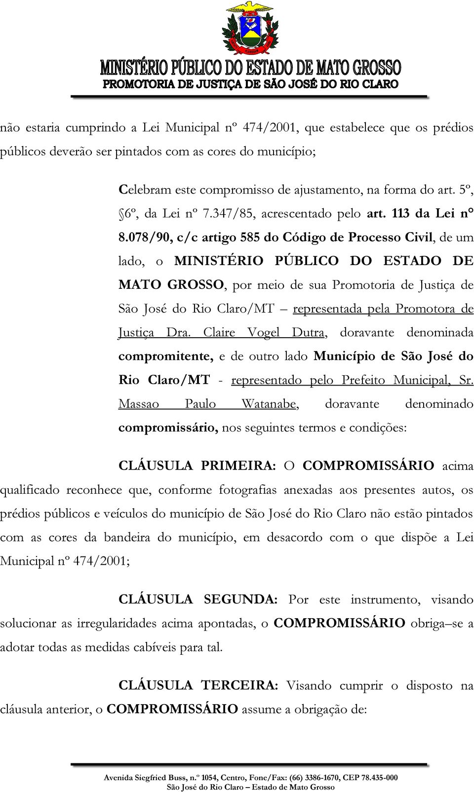 078/90, c/c artigo 585 do Código de Processo Civil, de um lado, o MINISTÉRIO PÚBLICO DO ESTADO DE MATO GROSSO, por meio de sua Promotoria de Justiça de São José do Rio Claro/MT representada pela