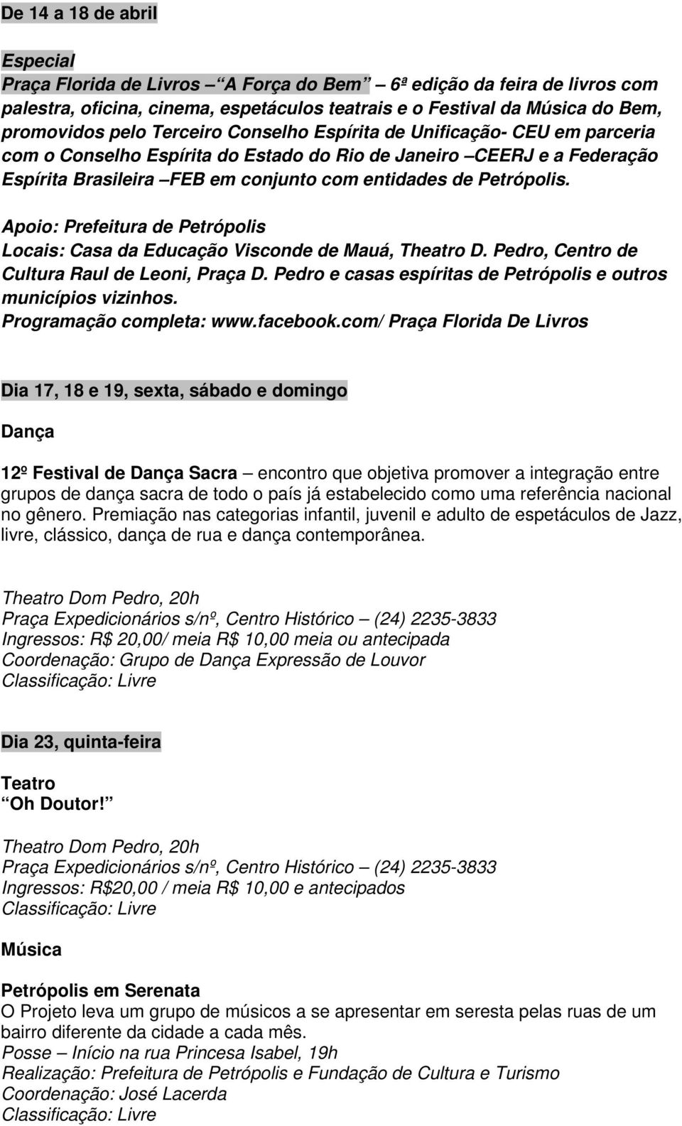 Apoio: Prefeitura de Petrópolis Locais: Casa da Educação Visconde de Mauá, Theatro D. Pedro, Centro de Cultura Raul de Leoni, Praça D.