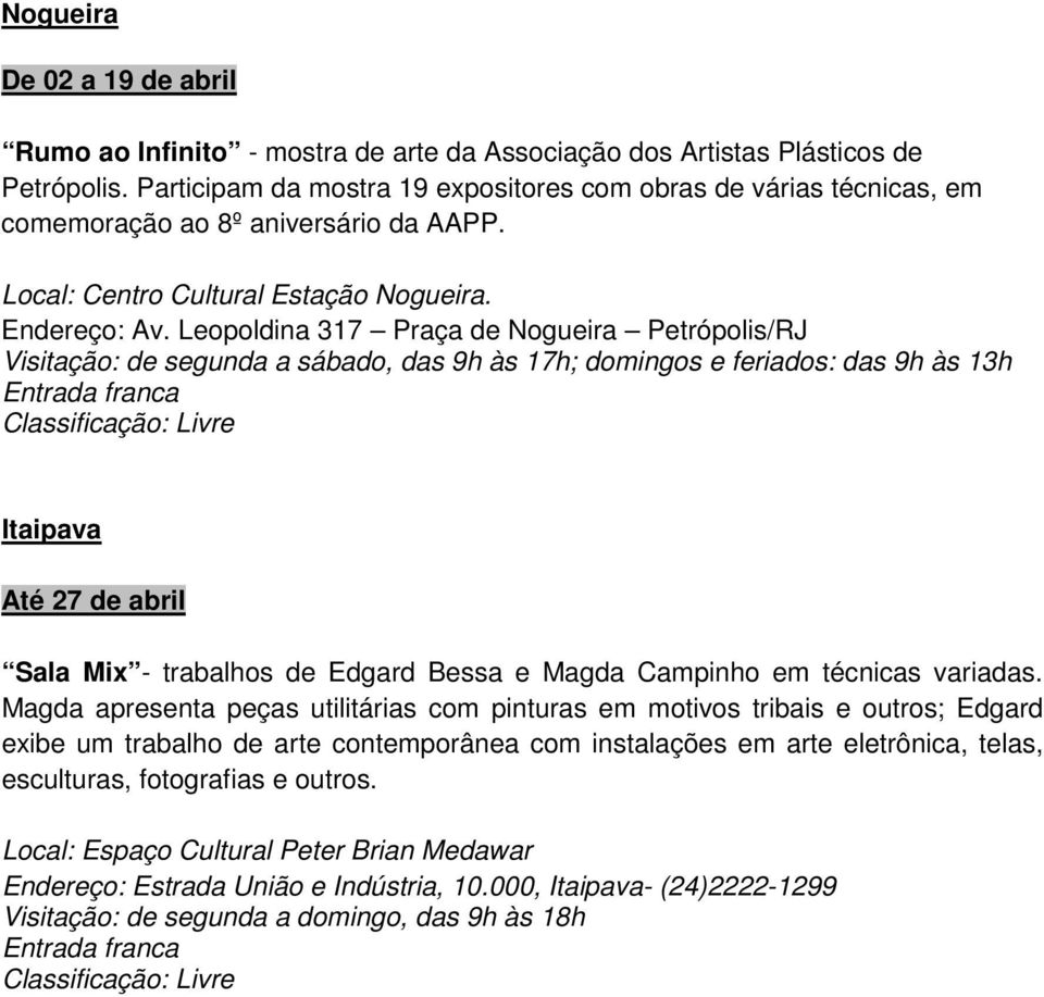 Leopoldina 317 Praça de Nogueira Petrópolis/RJ Visitação: de segunda a sábado, das 9h às 17h; domingos e feriados: das 9h às 13h Itaipava Até 27 de abril Sala Mix - trabalhos de Edgard Bessa e Magda