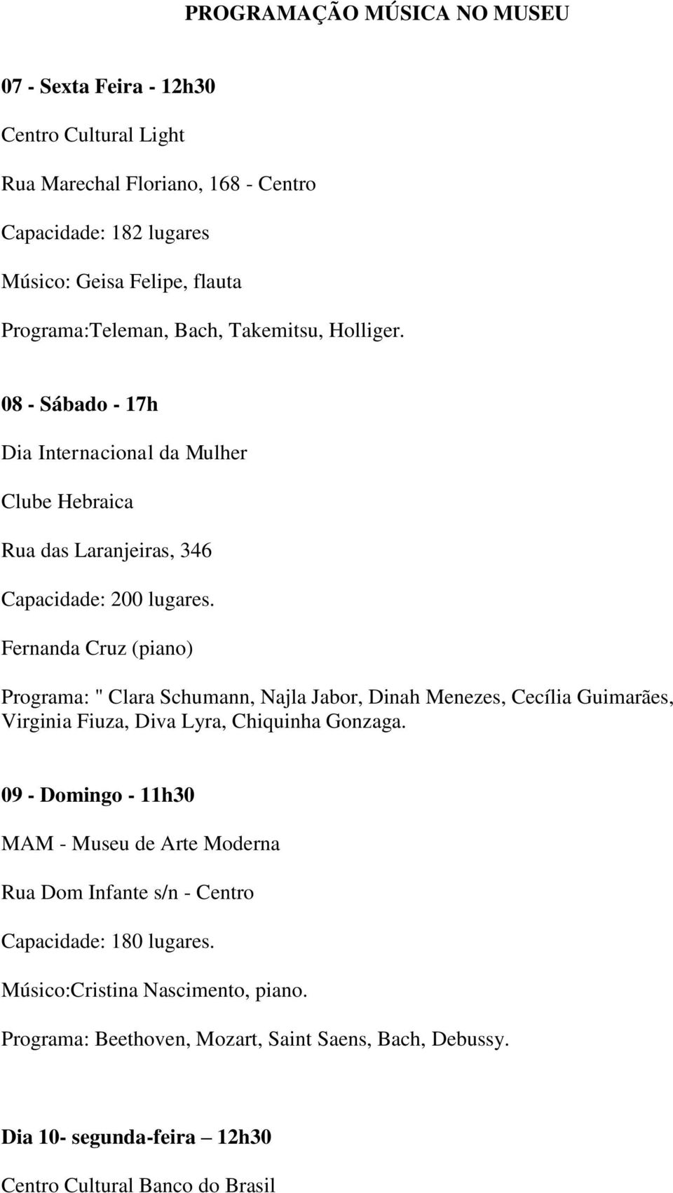 Fernanda Cruz (piano) Programa: " Clara Schumann, Najla Jabor, Dinah Menezes, Cecília Guimarães, Virginia Fiuza, Diva Lyra, Chiquinha Gonzaga.